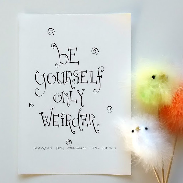 Be Yourself Only Weirder - inspiration from the Zenga Bros Tall Bike Tour. Dip pen.